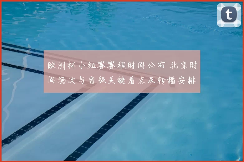 欧洲杯小组赛赛程时间公布 北京时间场次与晋级关键看点及转播安排