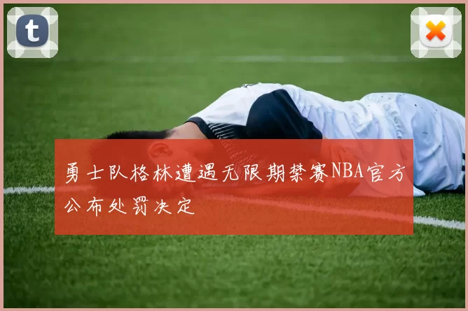 勇士队格林遭遇无限期禁赛NBA官方公布处罚决定