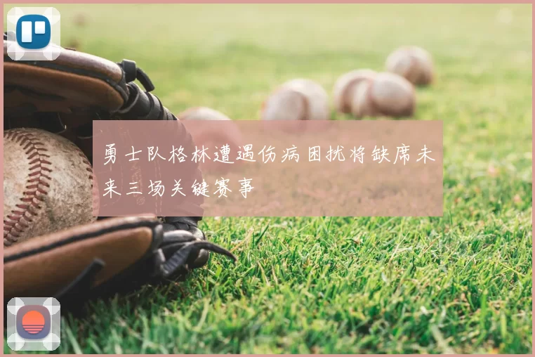 勇士队格林遭遇伤病困扰将缺席未来三场关键赛事