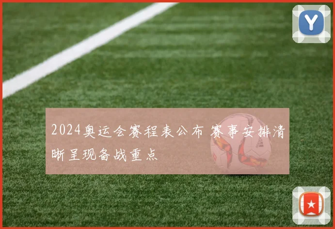 2024奥运会赛程表公布 赛事安排清晰呈现备战重点