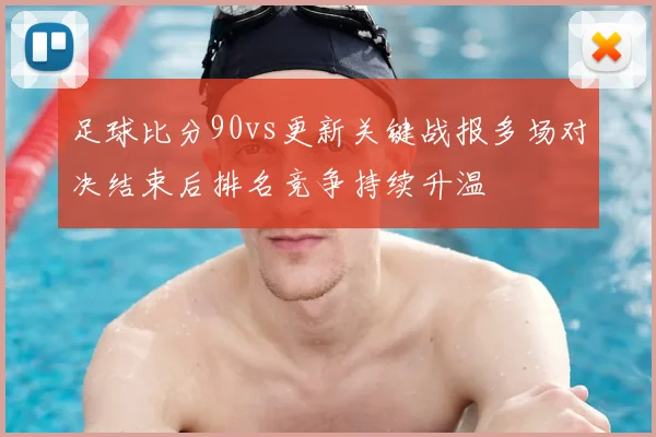 足球比分90vs更新关键战报多场对决结束后排名竞争持续升温
