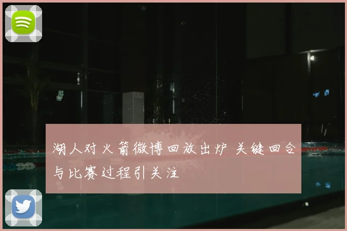 湖人对火箭微博回放出炉 关键回合与比赛过程引关注