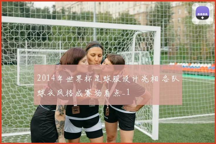 2014年世界杯足球服设计亮相 各队球衣风格成赛场看点_1